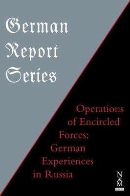 GERMAN REPORT SERIES: : OPERATIONS OF ENCIRCLED FORCES German Experiences in Russia