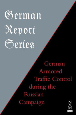 GERMAN REPORT SERIES: : GERMAN ARMORED TRAFFIC CONTROL DURING THE RUSSIAN CAMPAIGN