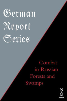 GERMAN REPORT SERIES: : Combat in Russian Forests & Swamps