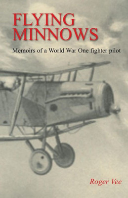 FLYING MINNOWS: Memoirs of a World War One fighter pilot, from training in Canada to the Front Line, 1917 - 1918