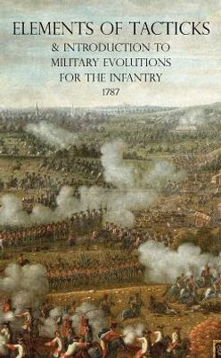 ELEMENTS OF TACTICKS AND INTRODUCTION TO MILITARY EVOLUTIONS FOR THE INFANTRY 1787