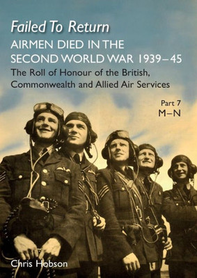 FAILED TO RETURN PART 7: M-N: AIRMEN DIED IN THE SECOND WORLD WAR 1939-45 The Roll of Honour of the British, Commonwealth and Allied Air Services