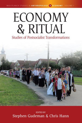 Economy and Ritual: Studies of Postsocialist Transformations (Max Planck Studies in Anthropology and Economy, 1)