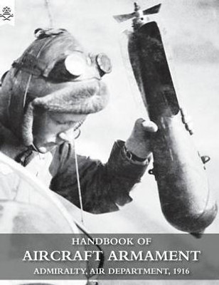 HANDBOOK OF AIRCRAFT ARMAMENT: C.B. 1161. Admiralty, Air Department, 1916.