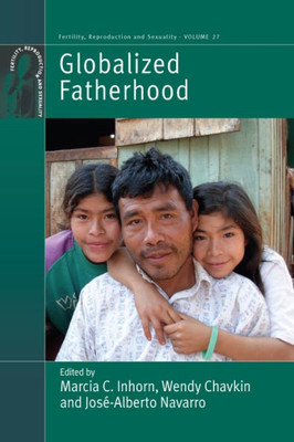 Globalized Fatherhood (Fertility, Reproduction and Sexuality: Social and Cultural Perspectives, 27)