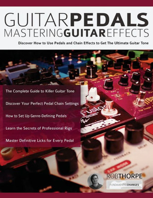 Guitar Pedals  Mastering Guitar Effects: Discover How To Use Pedals and Chain Effects To Get The Ultimate Guitar Tone (Guitar pedals and effects)