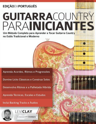 Guitarra Country Para Iniciantes: Um Método Completo para Aprender a Tocar Guitarra Country no Estilo Tradicional e Moderno (Portuguese Edition)