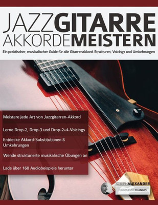 Jazzgitarre Akkorde Meistern: Ein praktischer, musikalischer Guide für alle Gitarrenakkord-Strukturen, Voicings und Umkehrungen (Jazz-Gitarre spielen lernen) (German Edition)