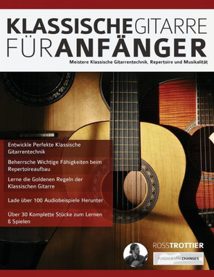 Klassische Gitarre für Anfänger: Meistere Klassische Gitarrentechnik, Repertoire und Musikalität (Klassische Gitarre spielen lernen) (German Edition)
