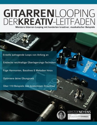 Gitarren-Looping: Der Kreativ-Leitfaden: Meistere Gitarren-Looping mit hunderten kreativer, musikalischer Beispiele (Gitarrenpedale und Effekte) (German Edition)