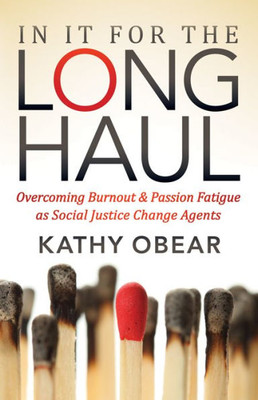 In It For the Long Haul: Overcoming Burnout and Passion Fatigue as Social Justice Change Agents