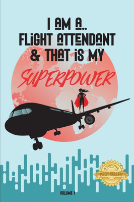 I Am a Flight Attendant & That is My Superpower: Volume 1