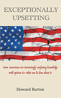 EXCEPTIONALLY UPSETTING: How Americans are increasingly confusing knowledge with opinion & what can be done about it