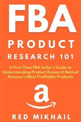 FBA Product Research 101: A First-Time FBA Sellers Guide to Understanding Product Research Behind Amazon's Most Profitable Products (Paperback - 2020)