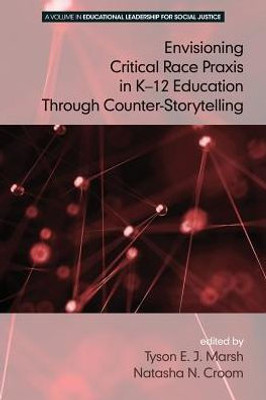 Envisioning Critical Race Praxis in K-12 Education Through Counter-Storytelling (Educational Leadership for Social Justice)