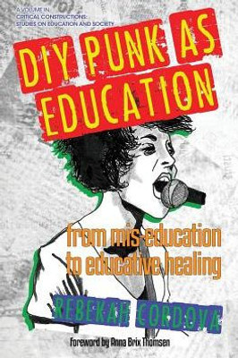 DIY Punk as Education: From Mis-education to Educative Healing (Critical Constructions: Studies on Education and Society)