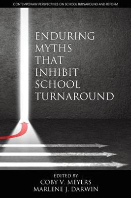 Enduring Myths That Inhibit School Turnaround (Contemporary Perspectives on School Turnaround and Reform)