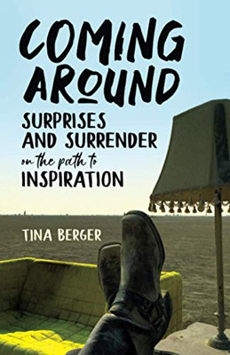 Coming Around: Surprises and Surrender on the Path to Inspiration
