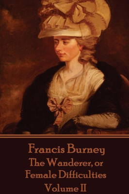 Frances Burney - The Wanderer, or Female Difficulties: Volume II
