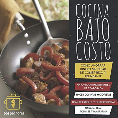 COCINA BAJO COSTO: cómo ahorrar dinero sin dejar de comer rico y abundante (Spanish Edition)