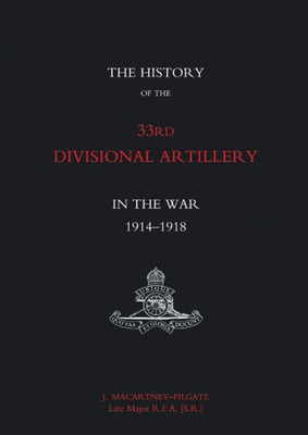 History Of The 33Rd Divisional Artillery In The War 1914-1918: History Of The 33Rd Divisional Artillery In The War 1914-1918