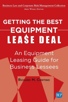 Getting the Best Equipment Lease Deal: An Equipment Leasing Guide for Lessees (Issn)