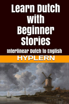 Learn Dutch with Beginner Stories: Interlinear Dutch to English (Learn Dutch with Interlinear Stories for Beginners and Advanced Readers)