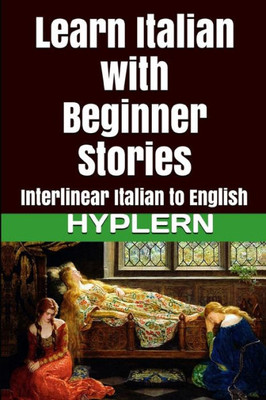 Learn Italian with Beginner Stories: Interlinear Italian to English (Learn Italian with Interlinear Stories for Beginners and Advanced Readers)