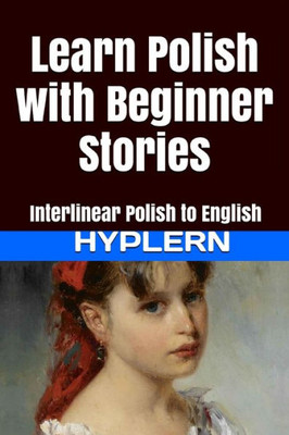 Learn Polish with Beginner Stories: Interlinear Polish to English (Learn Polish with Interlinear Stories for Beginners and Advanced Readers)