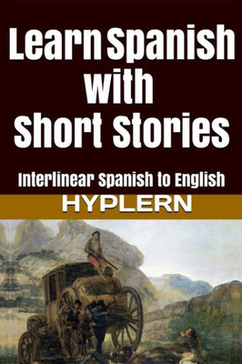 Learn Spanish with Short Stories: Interlinear Spanish to English (Learn Spanish with Interlinear Stories for Beginners and Advanced Readers)