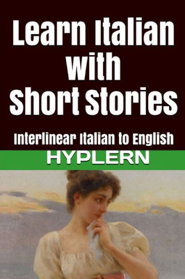 Learn Italian with Short Stories: Interlinear Italian to English (Learn Italian with Interlinear Stories for Beginners and Advanced Readers)