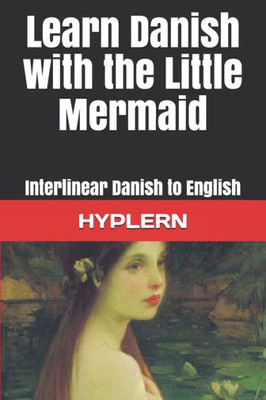 Learn Danish with The Little Mermaid: Interlinear Danish to English (Learn Danish with Interlinear Stories for Beginners and Advanced Readers)