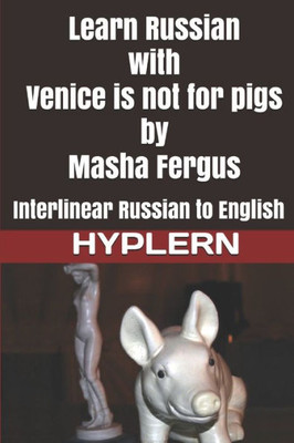 Learn Russian with Venice is not for pigs: Interlinear Russian to English (Learn Russian with Interlinear Stories for Beginners and Advanced Readers)