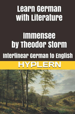 Learn German with Literature: Immensee by Theodor Storm: Interlinear German to English (Learn German with Stories and Texts for Beginners and Advanced Readers)