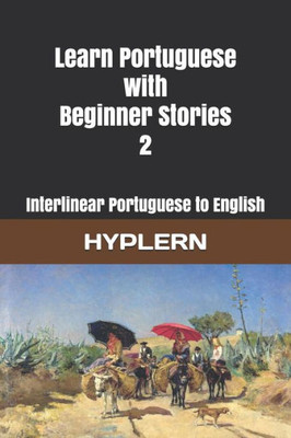 Learn Portuguese with Beginner Stories 2: Interlinear Portuguese to English (Learn Portuguese with Interlinear Stories for Beginners and Advanced Readers)