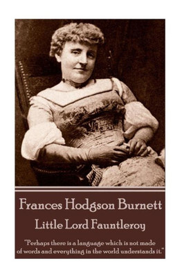 Frances Hodgson Burnett - Little Lord Fauntleroy: Perhaps there is a language which is not made of words and everything in the world understands it.