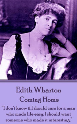 Edith Wharton - Coming Home: Nothing is more perplexing to a man than the mental process of a woman who reasons her emotions.