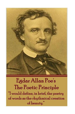 Edgar Allen Poe - The Poetic Principle: I would define, in brief, the poetry of words as the rhythmical creation of beauty. 