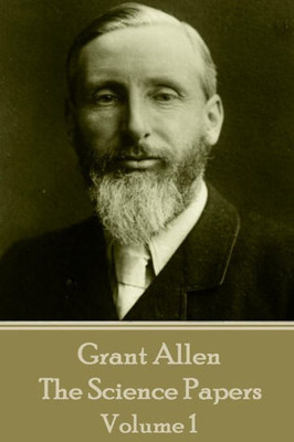 Grant Allen - The Science Papers: Volume 1