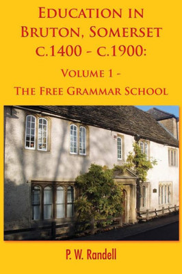 Education in Bruton, Somerset c.1400 - c.1900: Volume 1 - The Free Grammar School