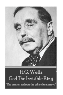 H.G. Wells - God The Invisible King: The crisis of today is the joke of tomorrow. 
