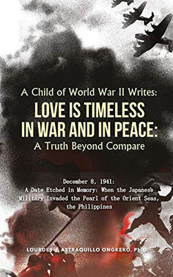 A Child of World War II Writes: : LOVE IS TIMELESS IN WAR AND IN PEACE: A Truth Beyond Compare