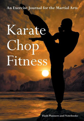 Karate Chop Fitness: An Exercise Journal for the Martial Arts