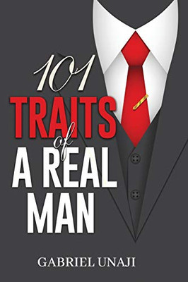 101 Traits Of A Real Man: How to identify and become a real man 101 Traits Of A Real Man: How to identify and become a real man
