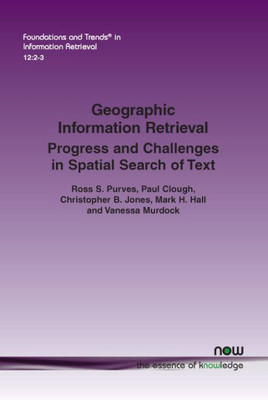 Geographic Information Retrieval: Progress and Challenges in Spatial Search of Text (Foundations and Trends(r) in Information Retrieval)