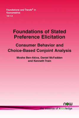 Foundations of Stated Preference Elicitation: Consumer Behavior and Choice-based Conjoint Analysis (Foundations and Trends(r) in Econometrics)