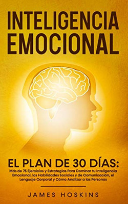 Inteligencia Emocional - El: Más de 75 Ejercicios y Estrategias Para Dominar tu Inteligencia Emocional, las Habilidades Sociales y de Comunicación, el ... Analizar a las Personas (Spanish Edition)