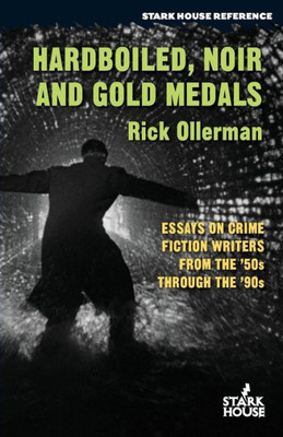 Hardboiled, Noir and Gold Medals: Essays on Crime Fiction Writers From the 50s Through the 90s