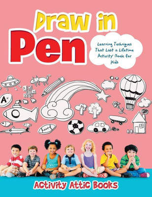 Draw in Pen: Learning Techniques That Last a Lifetime Activity Book for Kids