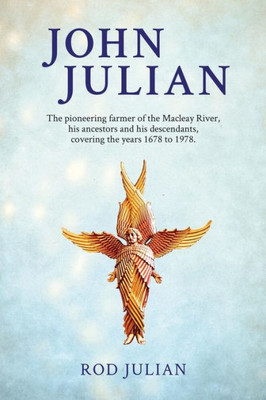 John Julian: The pioneering farmer of the Macleay River, his ancestors and his descendants. 1678 to 1978